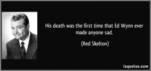 His death was the first time that Ed Wynn ever made anyone sad. - Red ...