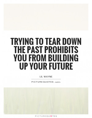 ... the past prohibits you from building up your future Picture Quote #1