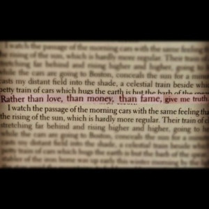 rather than love, than money, than fame, give me truth