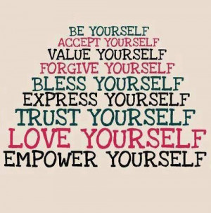 Love yourself! You deserve it. You're an amazing, beautiful, and ...