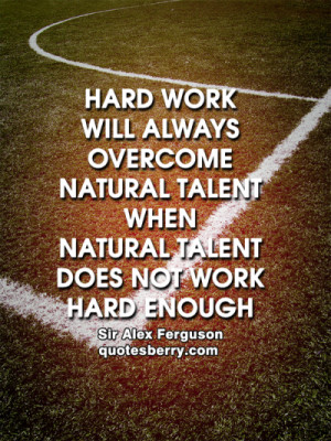 work will always overcome natural talent when natural talent does not ...