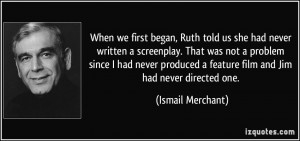When we first began, Ruth told us she had never written a screenplay ...
