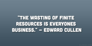 The wasting of finite resources is everyones business.” – Edward ...