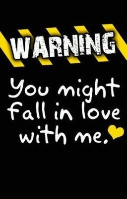 Warning you might fall in love with me.