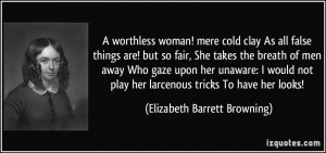 worthless woman! mere cold clay As all false things are! but so fair ...