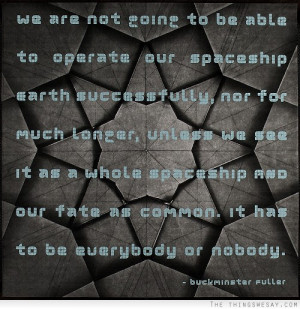 We are not going to be able to operate our spaceship earth ...