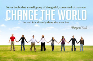 Never doubt that a small group of thoughtful, committed citizens can ...