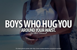 Boys who hug you around your waist.