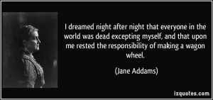 ... me rested the responsibility of making a wagon wheel. - Jane Addams