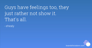 Guys have feelings too, they just rather not show it. That's all.