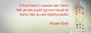 true friend is someone who thinks that you are a good egg even ...