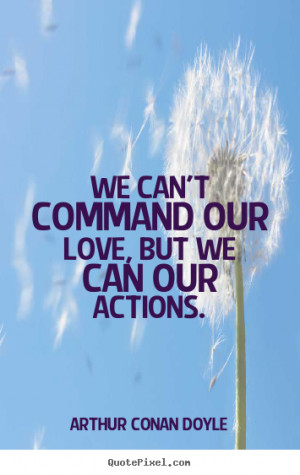 ... quotes - We can't command our love, but we can our actions. - Love