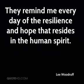 ... every day of the resilience and hope that resides in the human spirit