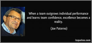 ... learns team confidence, excellence becomes a reality. - Joe Paterno