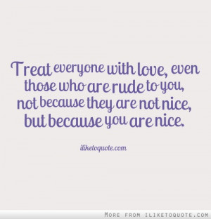 with love, even those who are rude to you, not because they are not ...