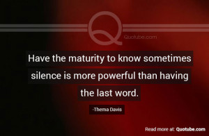 ... to know sometimes silence is more powerful than having the last word