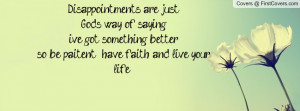 disappointments are just god s way of saying i ve got something better ...