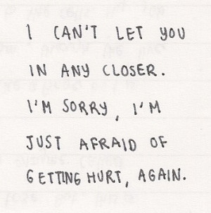 ... you in any closer. I'm sorry, I'm just afraid of getting hurt, again