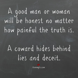 good man or woman will be honest no matter how painful the truth is.