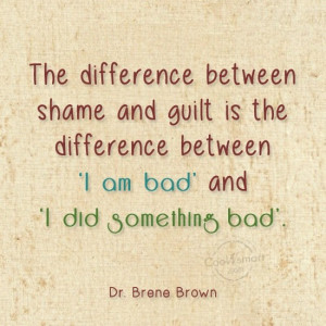 Guilt Quote: The difference between shame and guilt is...