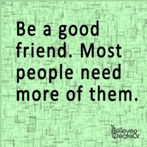 Be a good friend | Quotes/Inspiration