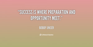 Success is where preparation and opportunity meet.”