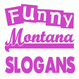 and creative made up slogans, sayings and phrases for Montana. Montana ...