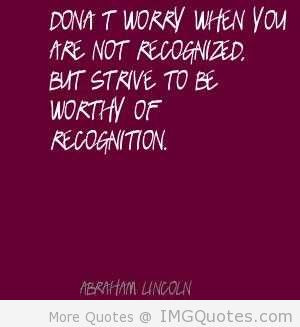 ... Not Recognized But Strive To Be Worthn Of Recognition - Worry Quote