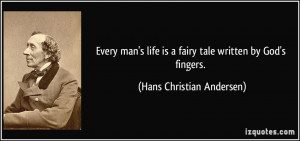 man's life is a fairy tale written by God's fingers. - Hans Christian ...