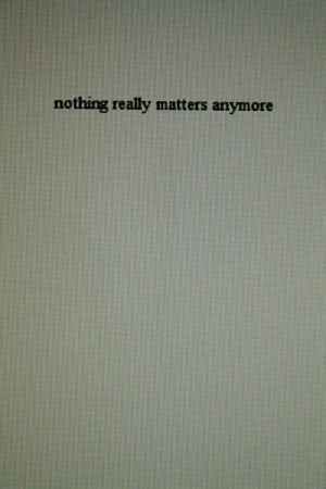 Nothing Matters Anymore Quotes