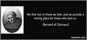 ... provide a resting place for those who love us. - Bernard of Clairvaux