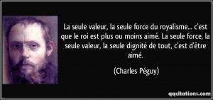 La seule valeur, la seule force du royalisme... c'est que le roi est ...