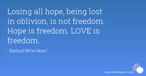 Losing all hope, being lost in oblivion, is not freedom. Hope is ...