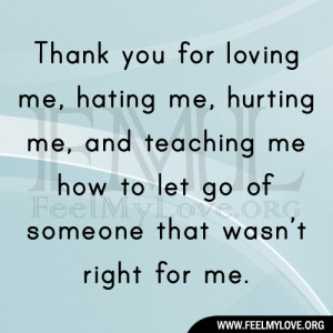 Thank you for loving me, hating me, hurting me, and teaching me how to ...