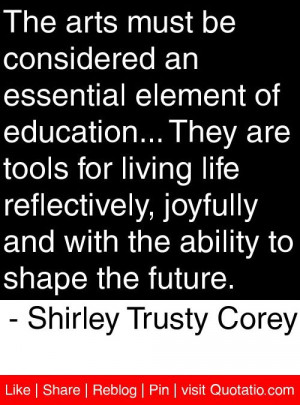 The arts must be considered an essential element of education... They ...