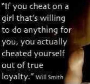 You cheated yourself out of true loyalty