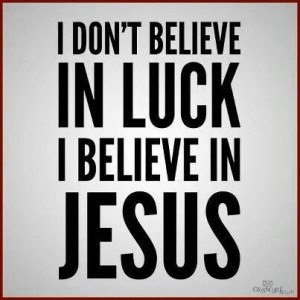 ... believe in lucks i believe in Jesus,Famous Bible Verses, Jesus Christ