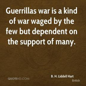 Liddell Hart - Guerrillas war is a kind of war waged by the few ...