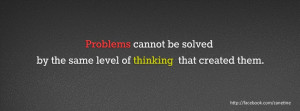 Problems cannot be solved by the same level of thinking that created ...