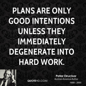 ... good intentions unless they immediately degenerate into hard work