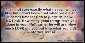 am not sure exactly what heaven will be like, but I don't know that ...