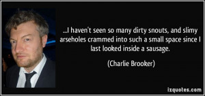 haven't seen so many dirty snouts, and slimy arseholes crammed into ...