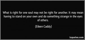 What is right for one soul may not be right for another. It may mean ...