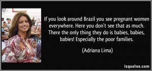 If you look around Brazil you see pregnant women everywhere. Here you ...