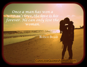 Once a man has won a woman’s love, the love is his forever. He can ...
