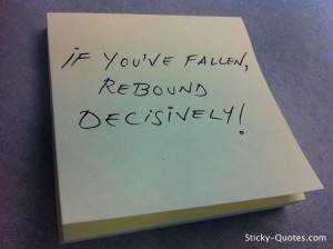 If you've fallen, rebound decisively!
