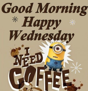 ... Minions, good morning Wednesday, hump day Wednesday quotes, happy