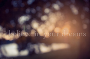 believe in your dreams.