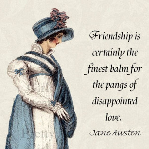 ... balm for the pangs of disappointed love. Jane Austen, Northanger Abbey