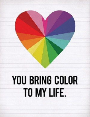 You bring color to my life #color #quote